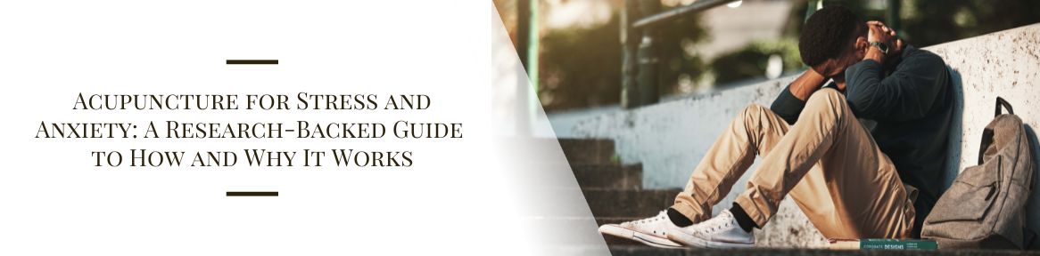 Acupuncture for Stress and Anxiety: A Research-Backed Guide 
to How and Why It Works
